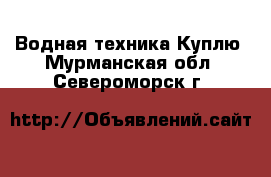 Водная техника Куплю. Мурманская обл.,Североморск г.